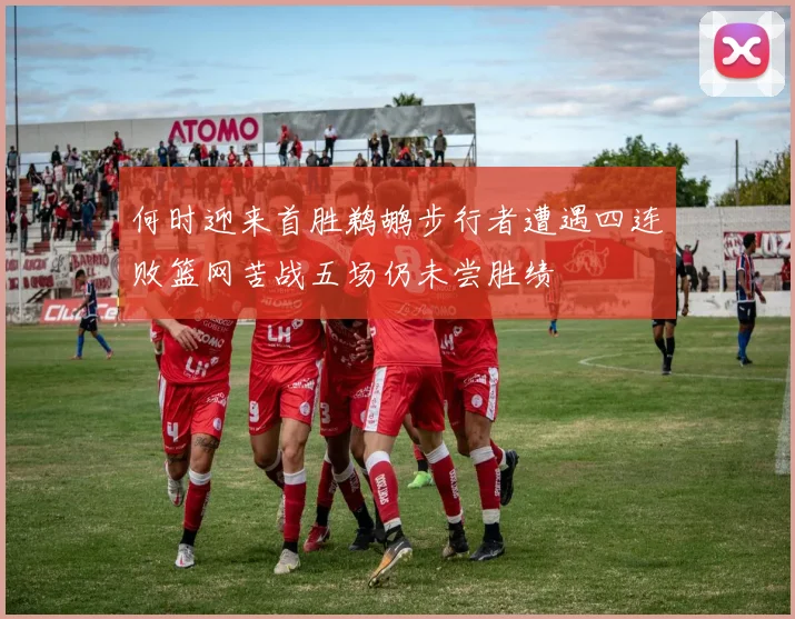 何时迎来首胜鹈鹕步行者遭遇四连败篮网苦战五场仍未尝胜绩