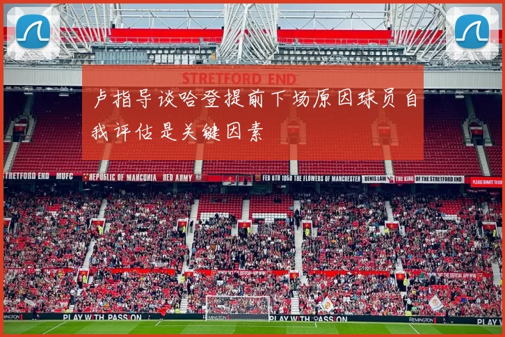 卢指导谈哈登提前下场原因球员自我评估是关键因素