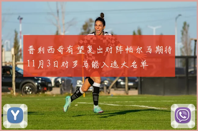 普利西奇有望复出对阵帕尔马期待11月3日对罗马能入选大名单