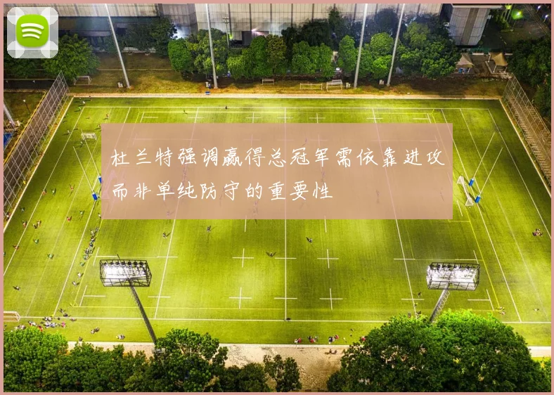 杜兰特强调赢得总冠军需依靠进攻而非单纯防守的重要性